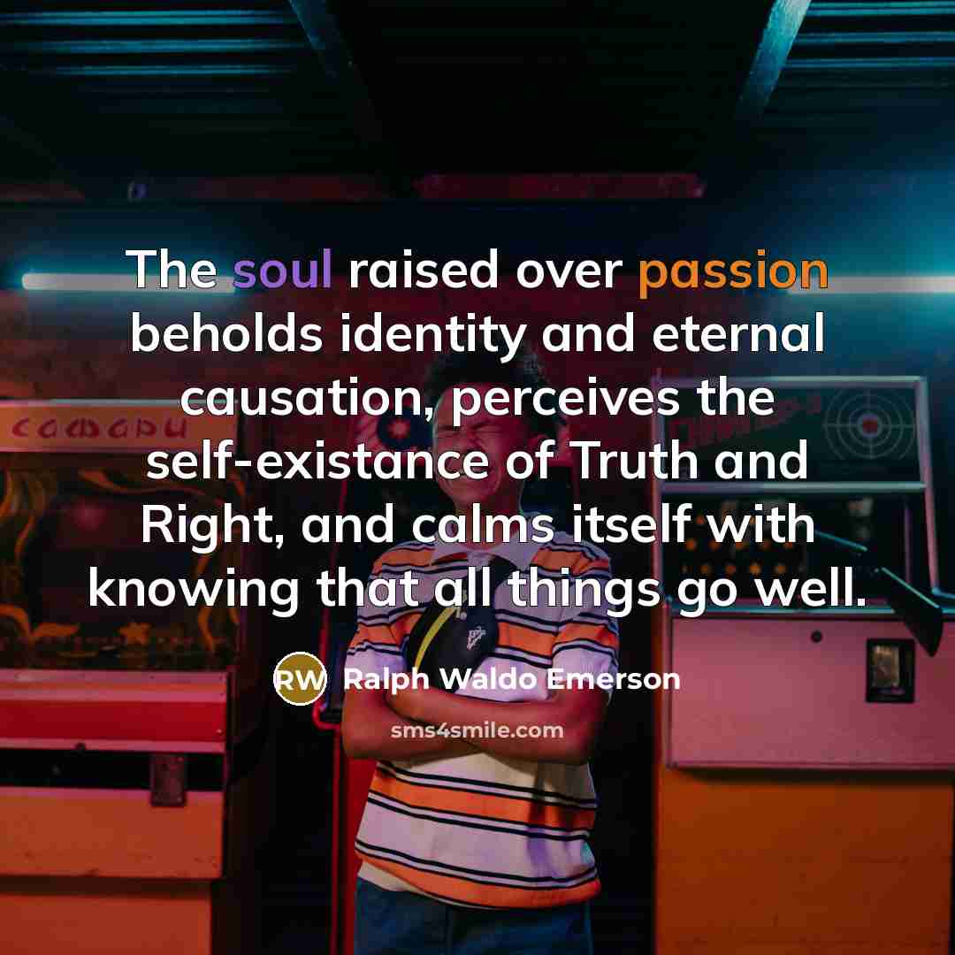 “The soul raised over passion beholds identity and eternal causation,…” quote by Ralph Waldo Emerson