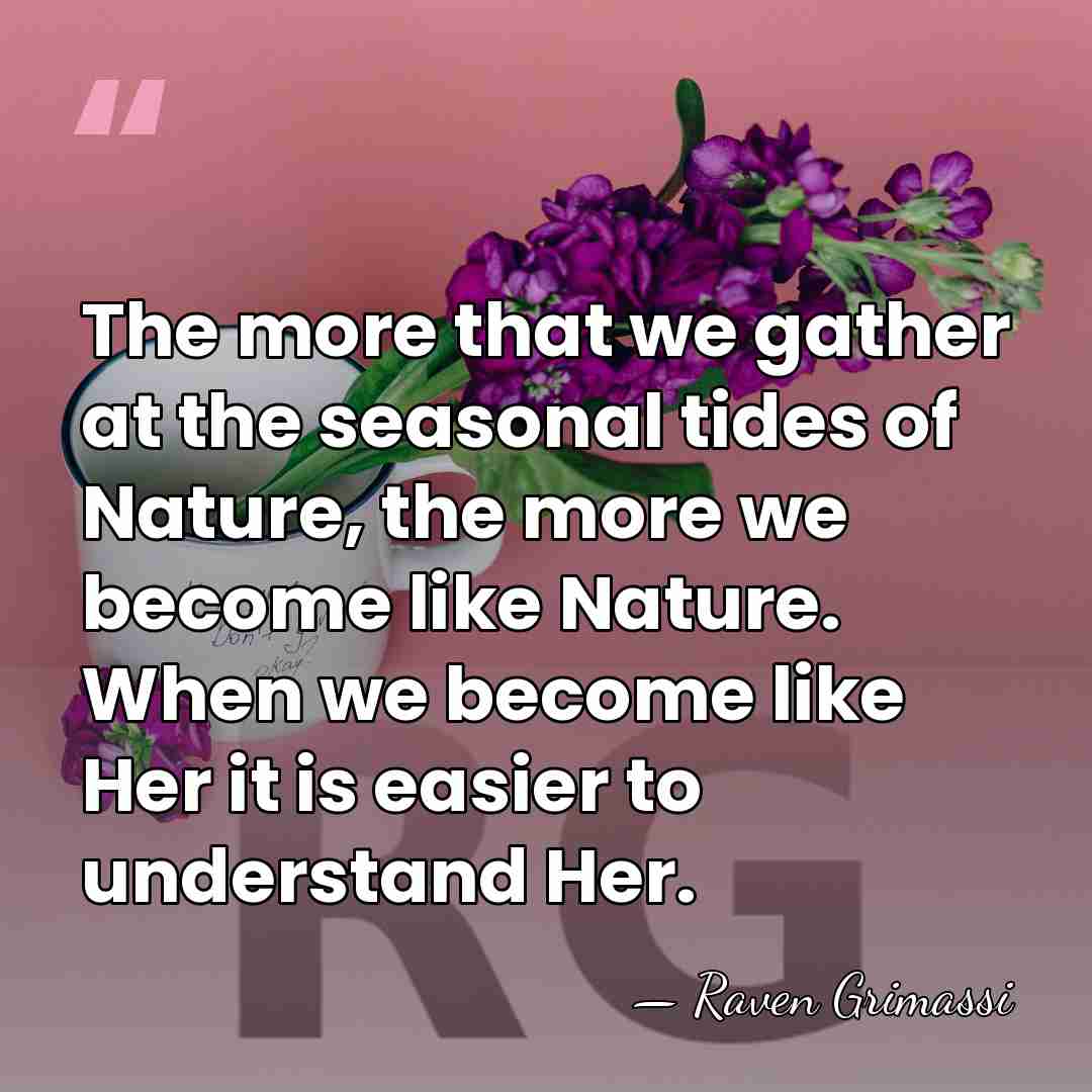 The more that we gather at the seasonal tides of Nature, the&hellip; - Raven Grimassi