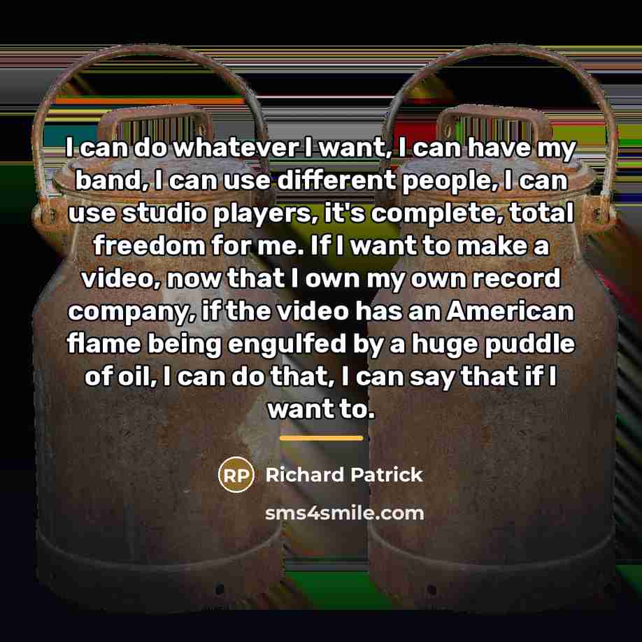 “I can do whatever I want, I can have my…” quote by Richard Patrick