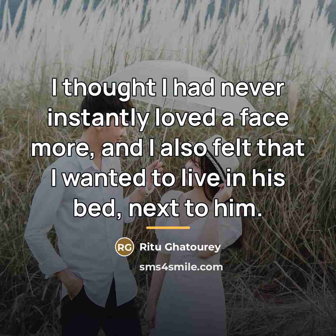 “I thought I had never instantly loved a face more,…” quote by Ritu Ghatourey