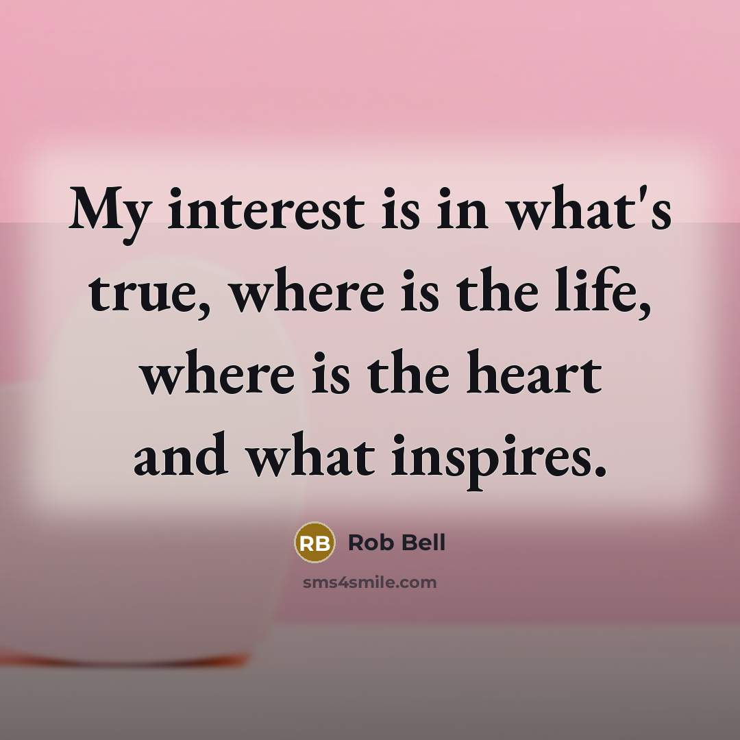 “My interest is in what's true, where is the life,…” quote by Rob Bell