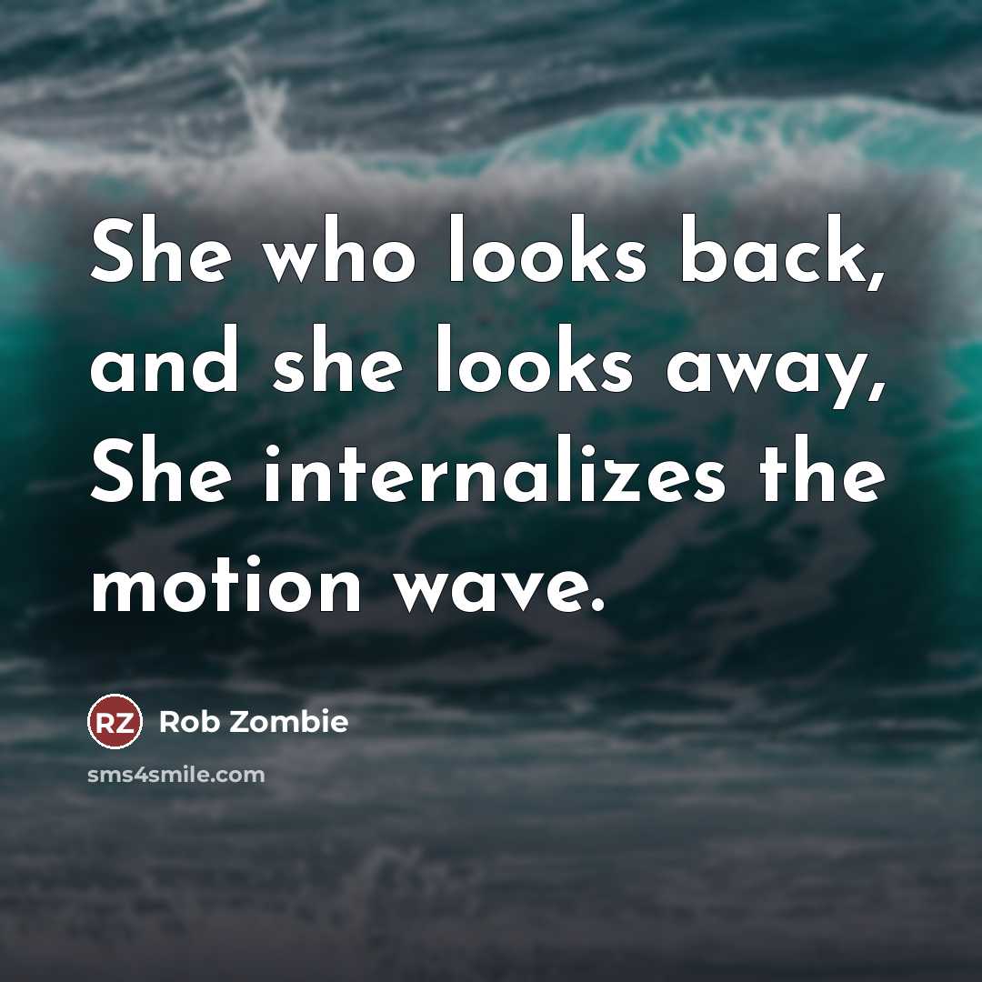 “She who looks back, and she looks away, She internalizes…” quote by Rob Zombie