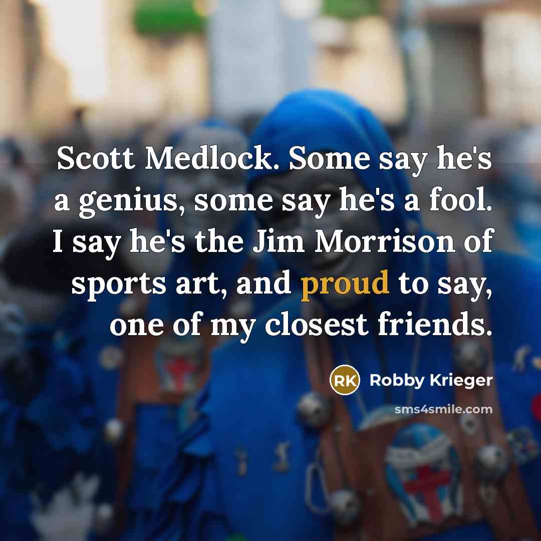 “Scott Medlock. Some say he's a genius, some say he's…” quote by Robby Krieger