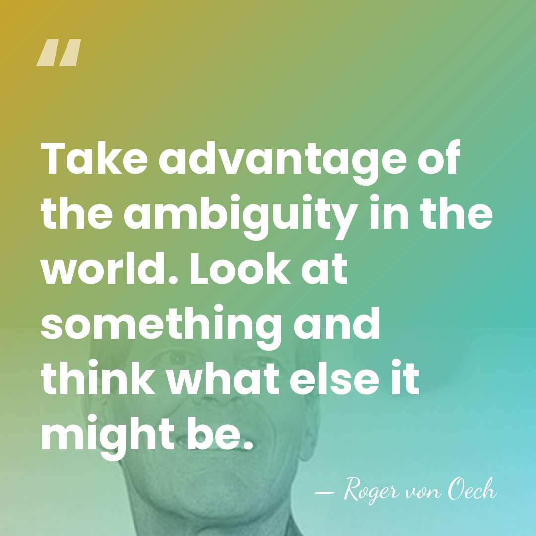 Take advantage of the ambiguity in the world. Look at something and&hellip; - Roger von Oech