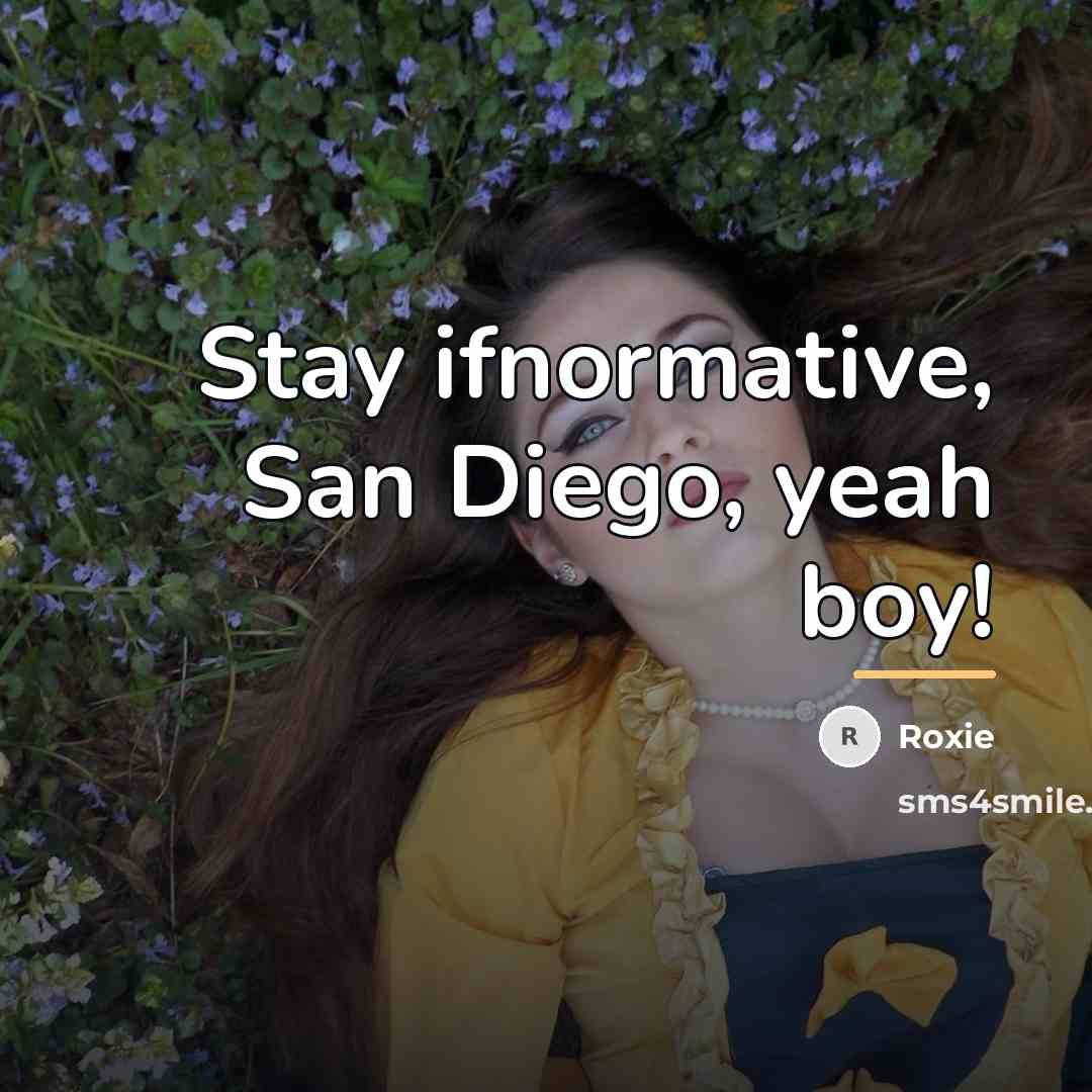 “Stay ifnormative, San Diego, yeah boy!…” quote by Roxie