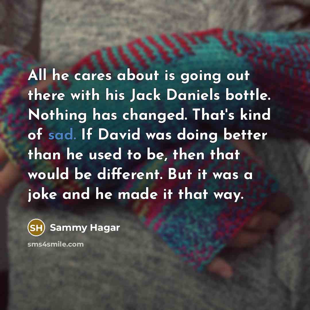 “All he cares about is going out there with his…” quote by Sammy Hagar