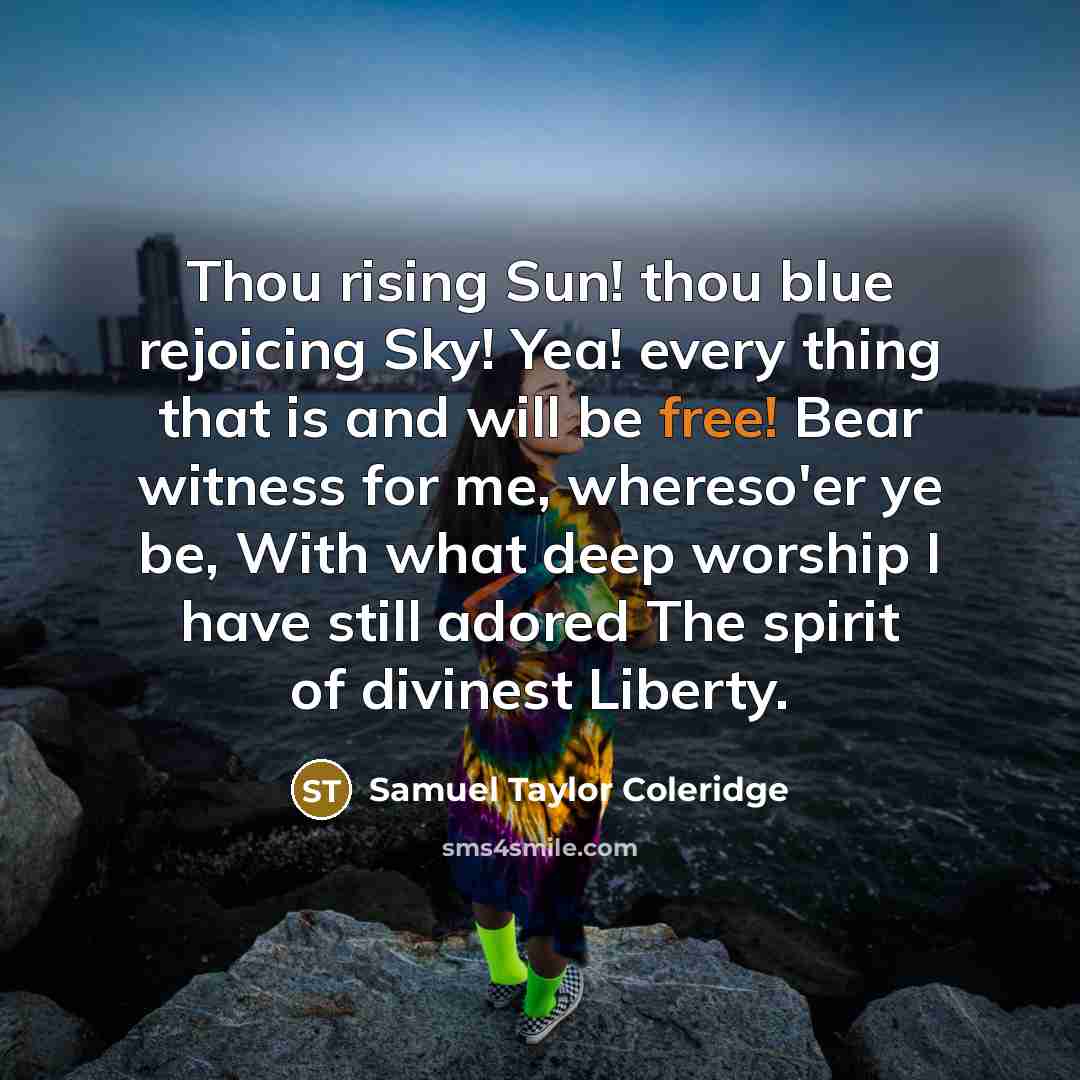“Thou rising Sun! thou blue rejoicing Sky! Yea! every thing…” quote by Samuel Taylor Coleridge
