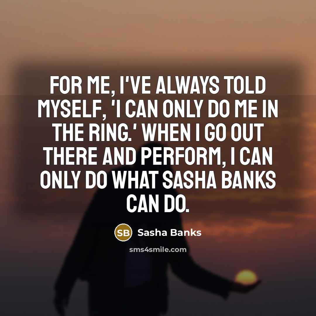 “For me, I've always told myself, 'I can only do…” quote by Sasha Banks