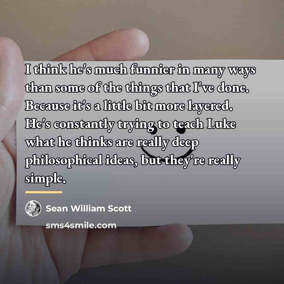 “I think he's much funnier in many ways than some…” quote by Sean William Scott