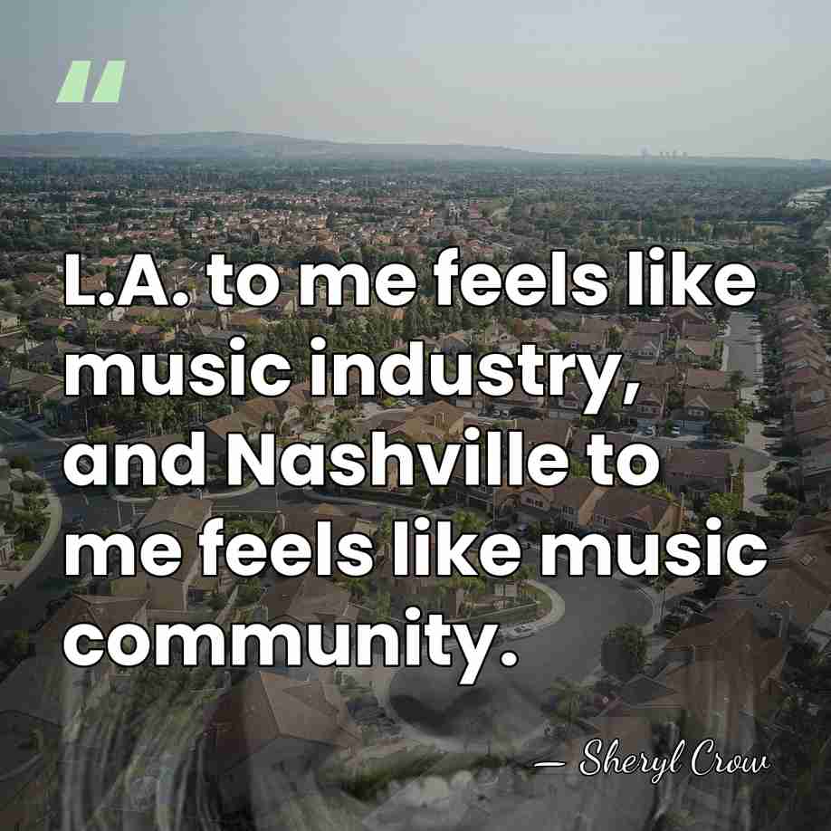 L.A. to me feels like music industry, and Nashville to me feels&hellip; - Sheryl Crow