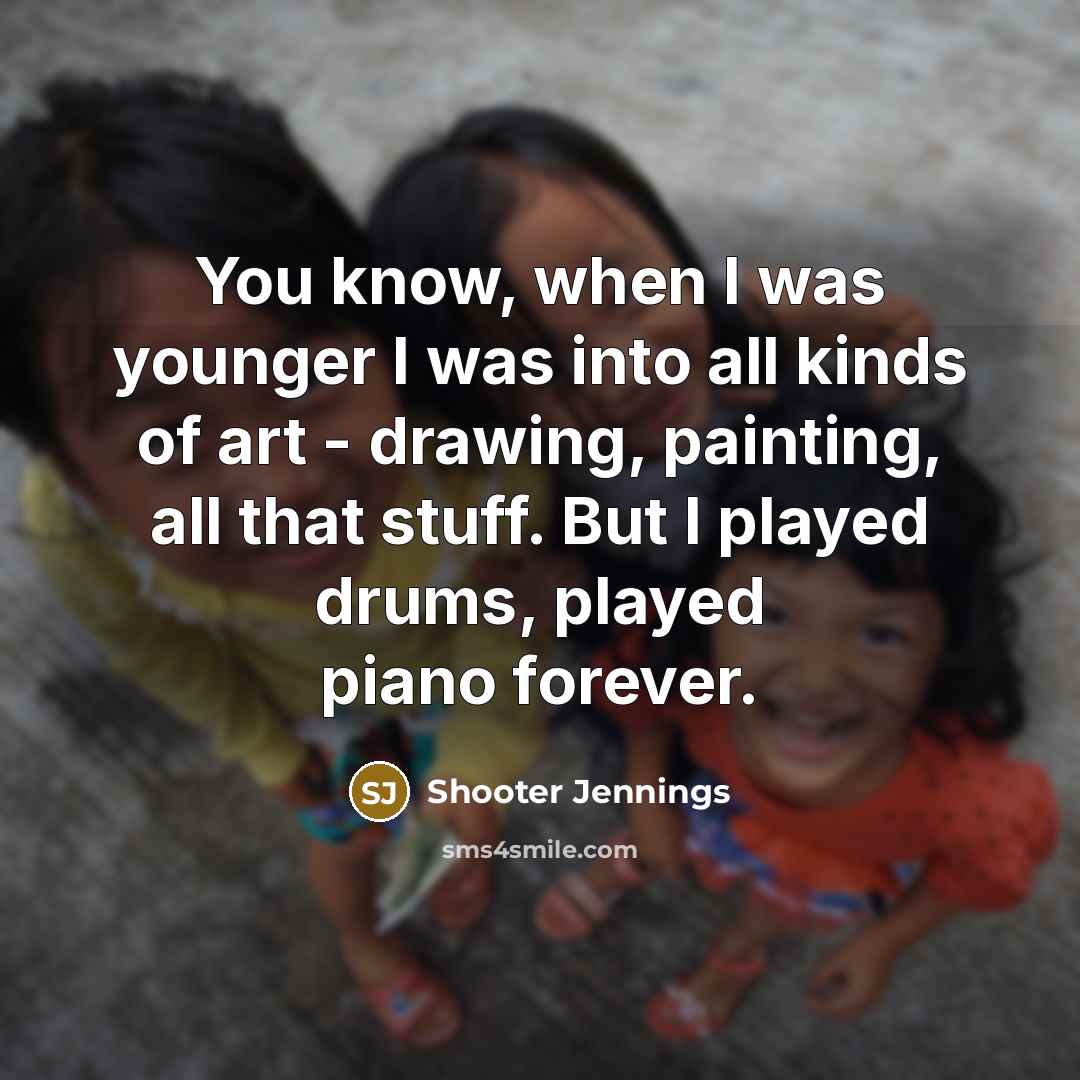 “You know, when I was younger I was into all…” quote by Shooter Jennings