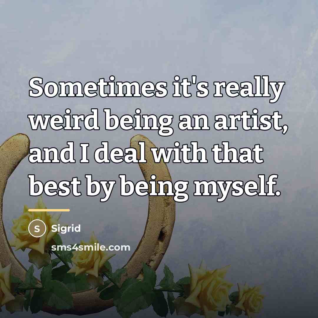 “Sometimes it's really weird being an artist, and I deal…” quote by Sigrid