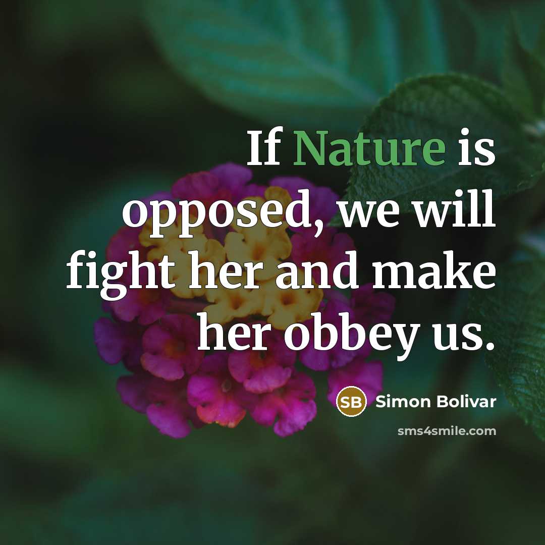 “If Nature is opposed, we will fight her and make…” quote by Simon Bolivar