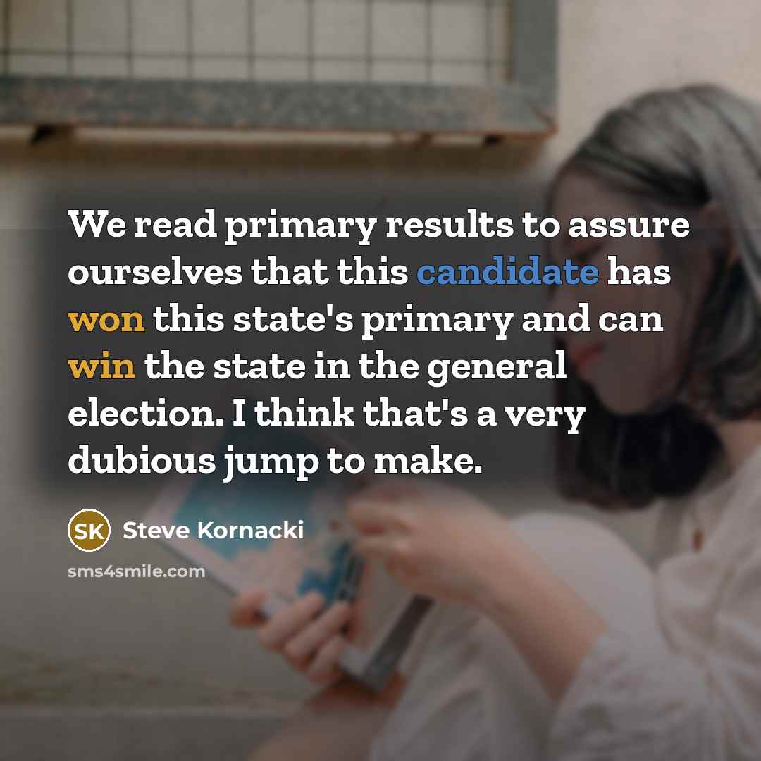 “We read primary results to assure ourselves that this candidate…” quote by Steve Kornacki