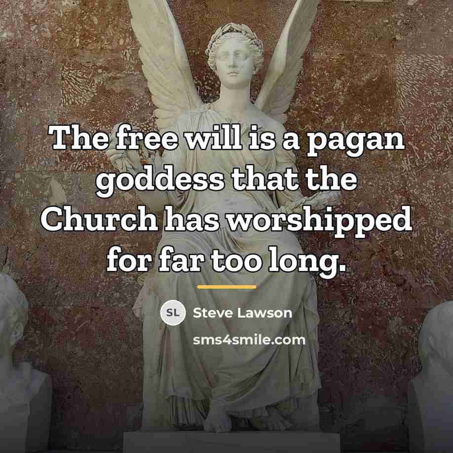 “The free will is a pagan goddess that the Church…” quote by Steve Lawson