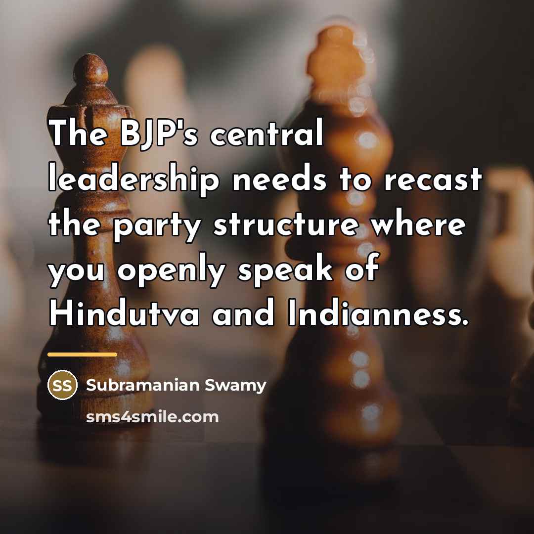 “The BJP's central leadership needs to recast the party structure…” quote by Subramanian Swamy