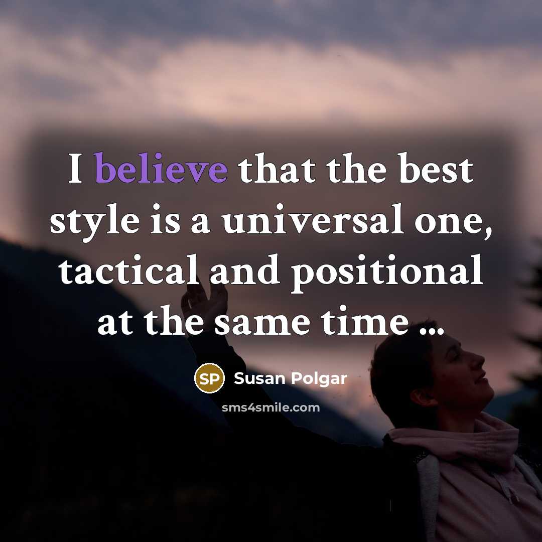 “I believe that the best style is a universal one,…” quote by Susan Polgar