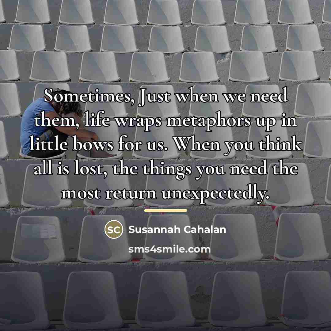 “Sometimes, Just when we need them, life wraps metaphors up…” quote by Susannah Cahalan