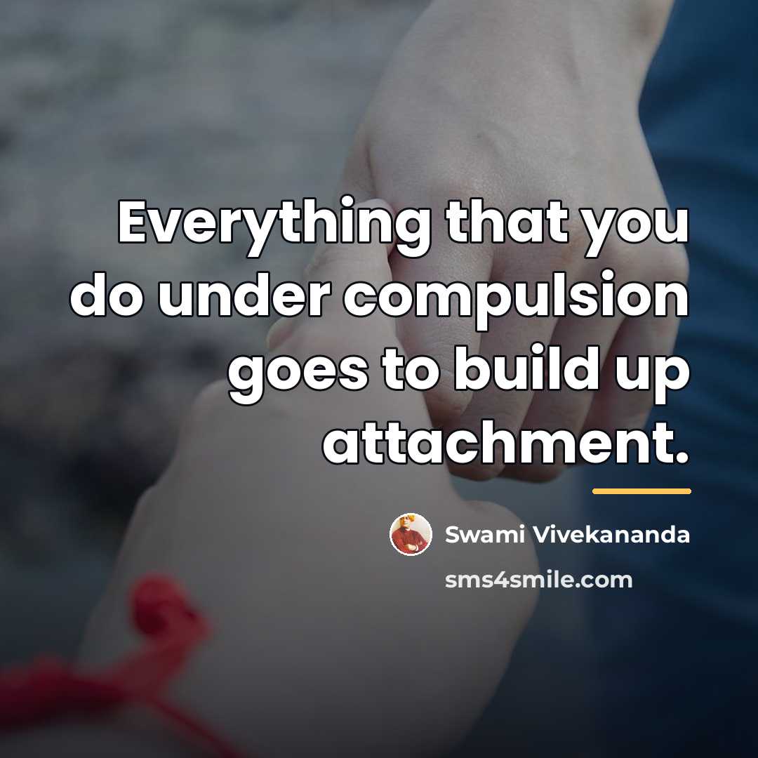 “Everything that you do under compulsion goes to build up…” quote by Swami Vivekananda