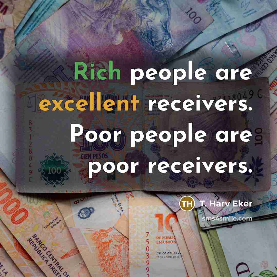 “Rich people are excellent receivers. Poor people are poor receivers.…” quote by T. Harv Eker