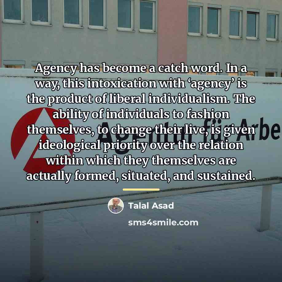 “Agency has become a catch word. In a way, this…” quote by Talal Asad