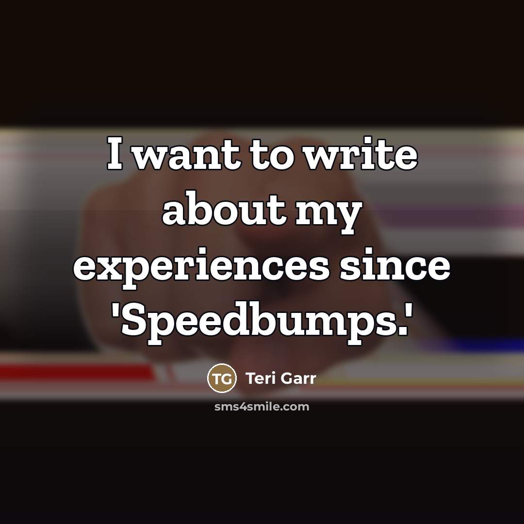 “I want to write about my experiences since 'Speedbumps.'…” quote by Teri Garr