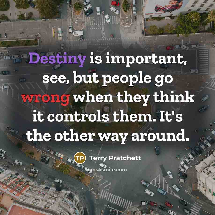“Destiny is important, see, but people go wrong when they…” quote by Terry Pratchett