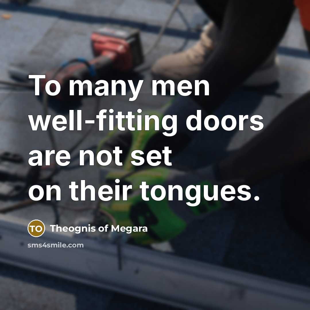 “To many men well-fitting doors are not set on their…” quote by Theognis of Megara