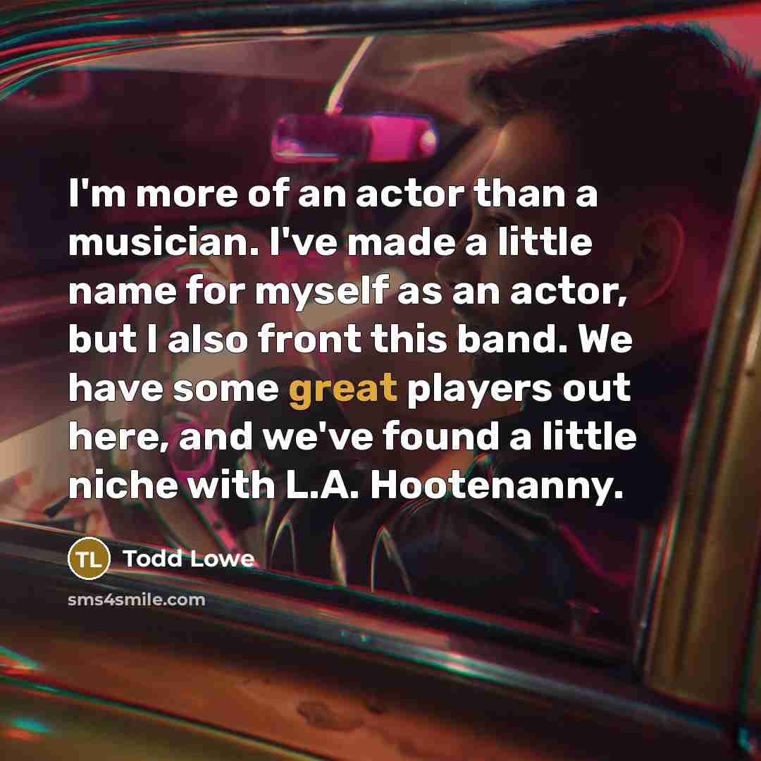 “I'm more of an actor than a musician. I've made…” quote by Todd Lowe