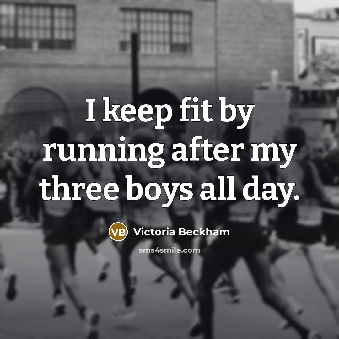 “I keep fit by running after my three boys all…” quote by Victoria Beckham