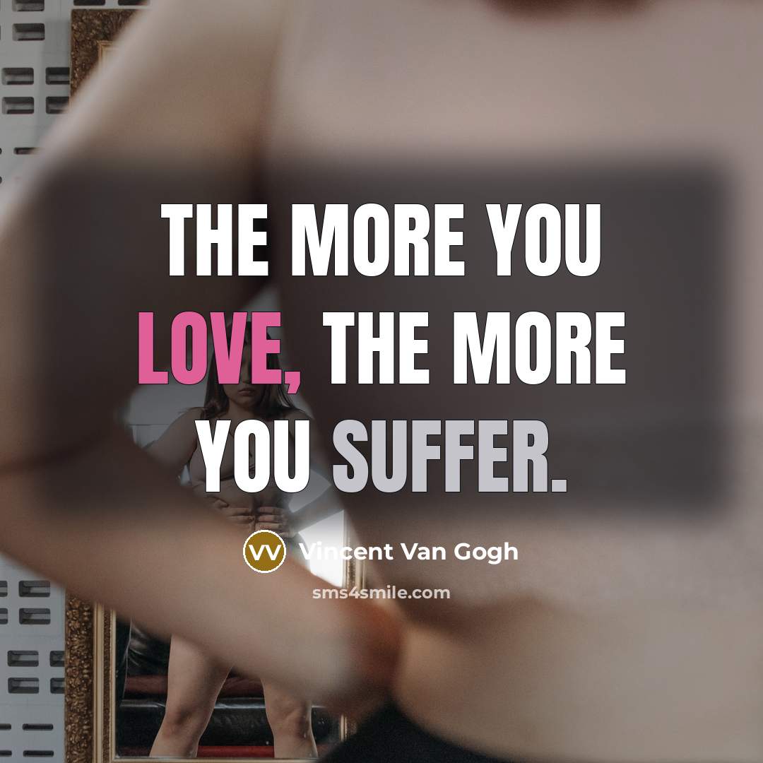 “The more you love, the more you suffer.…” quote by Vincent Van Gogh