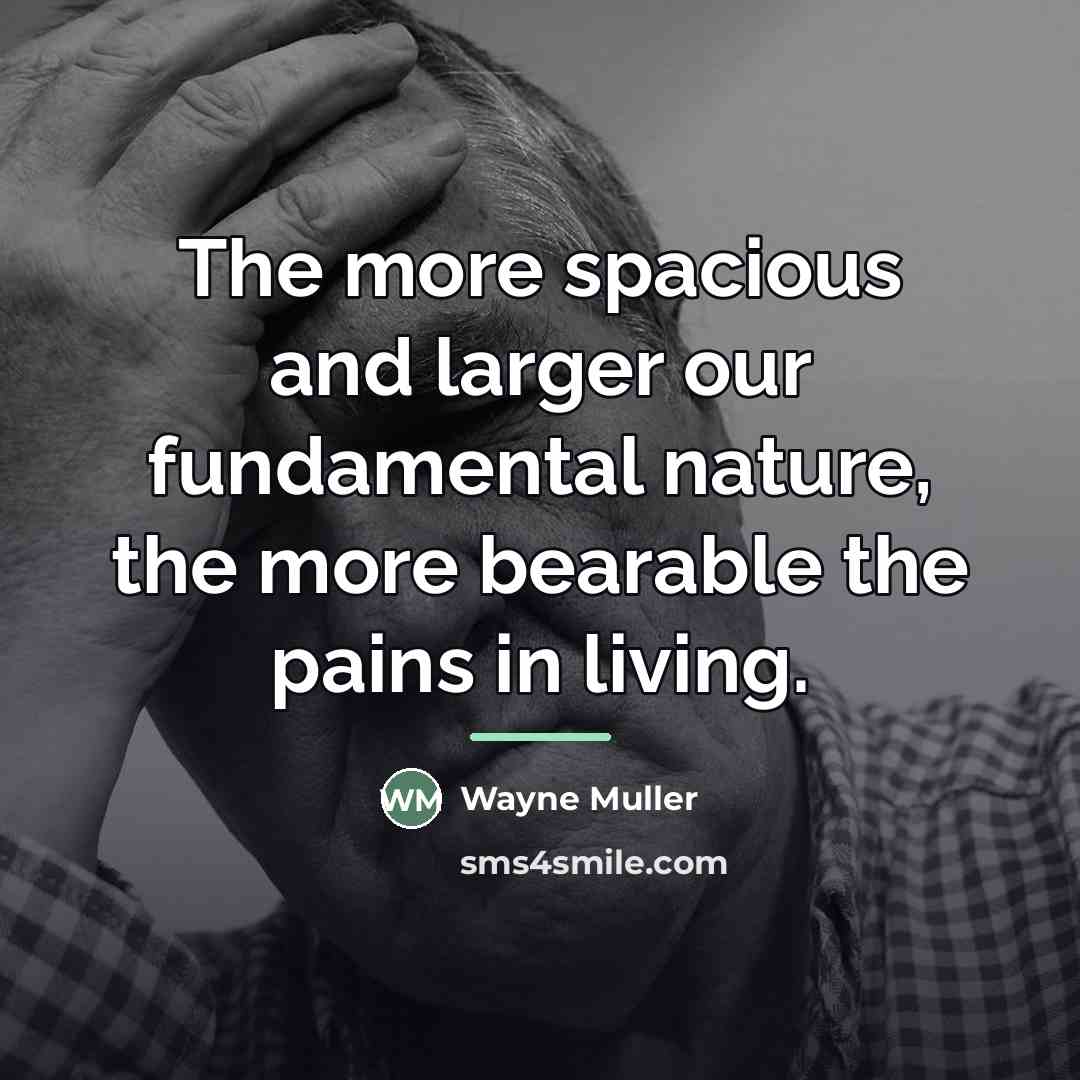 “The more spacious and larger our fundamental nature, the more…” quote by Wayne Muller
