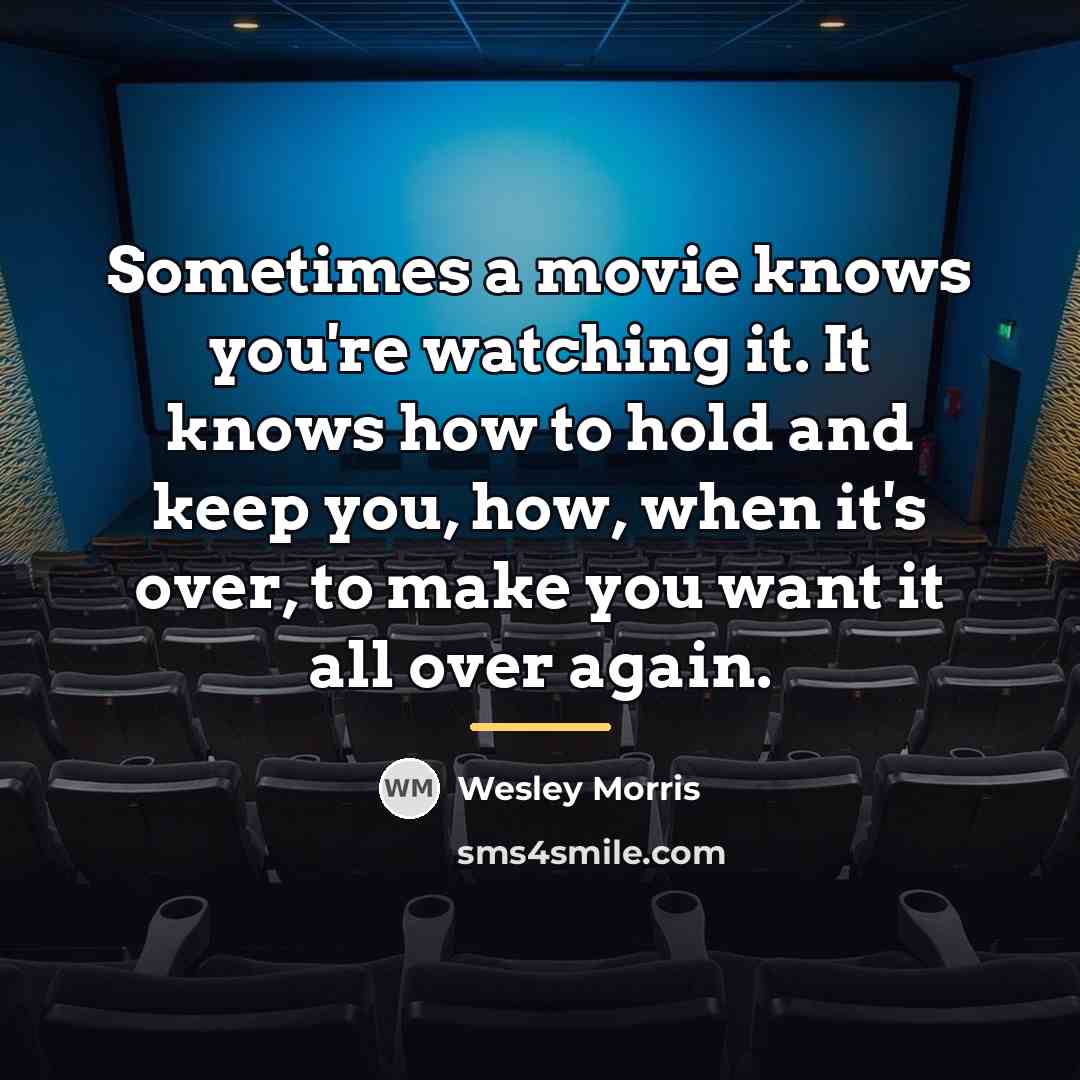 “Sometimes a movie knows you're watching it. It knows how…” quote by Wesley Morris