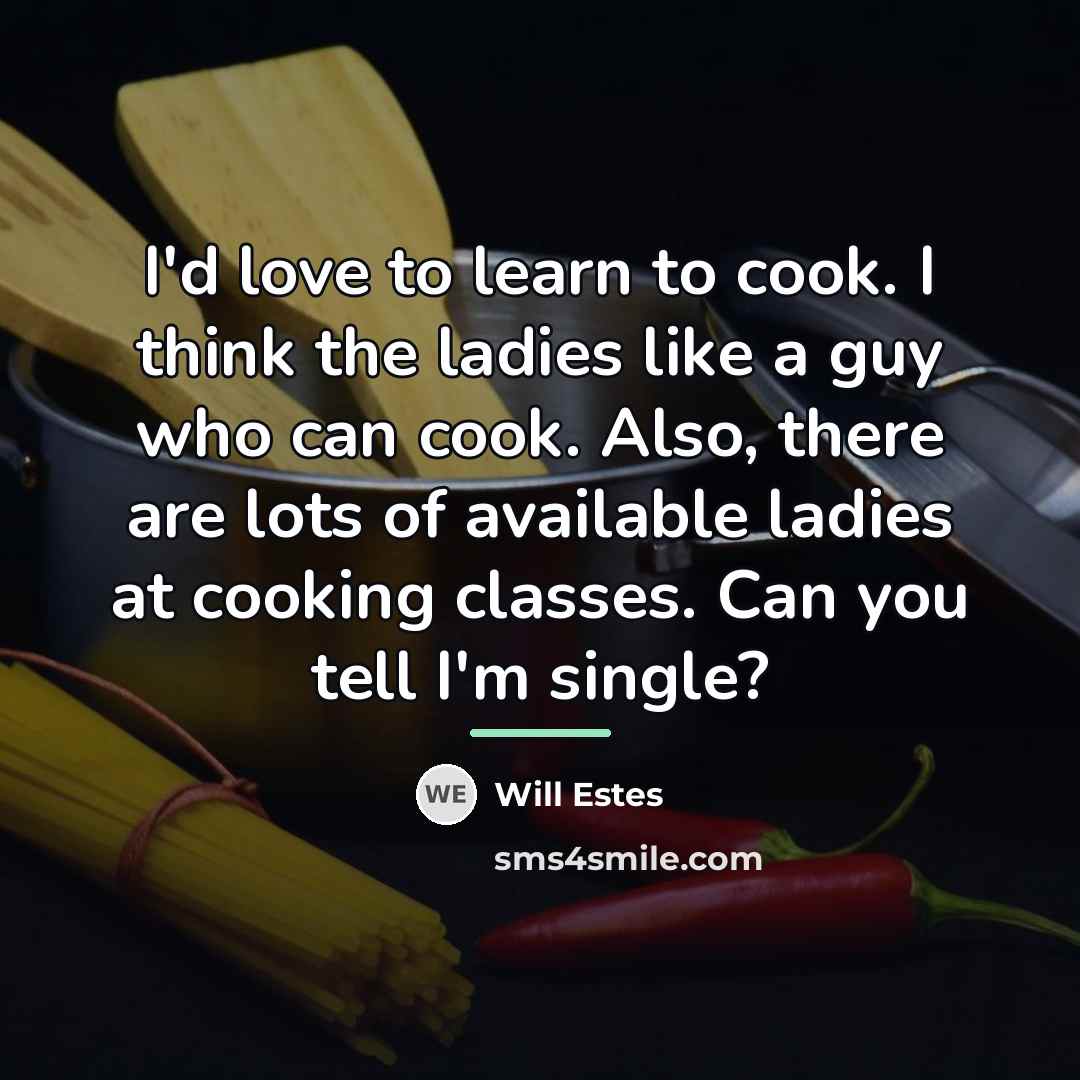 “I'd love to learn to cook. I think the ladies…” quote by Will Estes