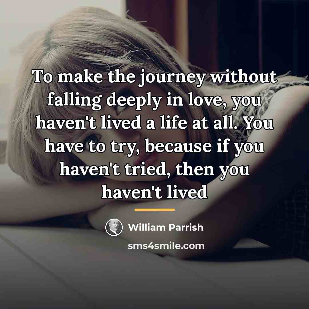 “To make the journey without falling deeply in love, you…” quote by William Parrish