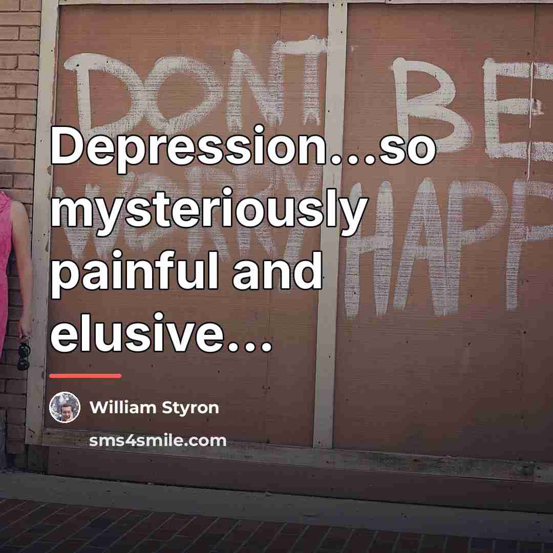 “Depression...so mysteriously painful and elusive...…” quote by William Styron