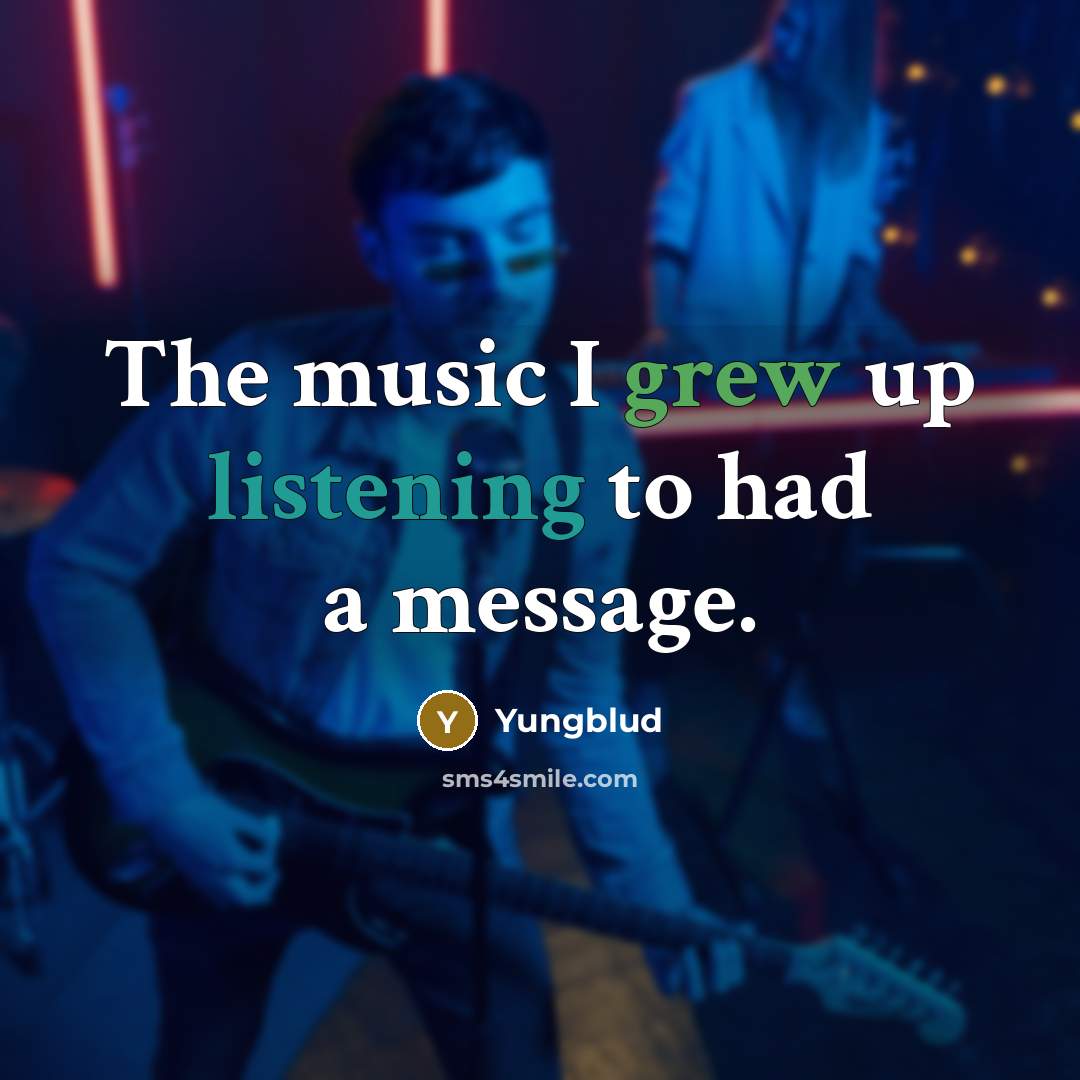 “The music I grew up listening to had a message.…” quote by Yungblud