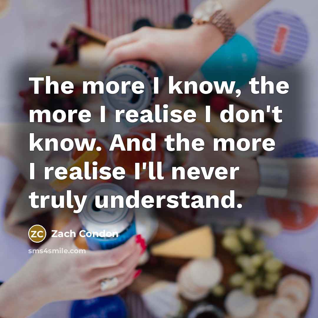 “The more I know, the more I realise I don't…” quote by Zach Condon