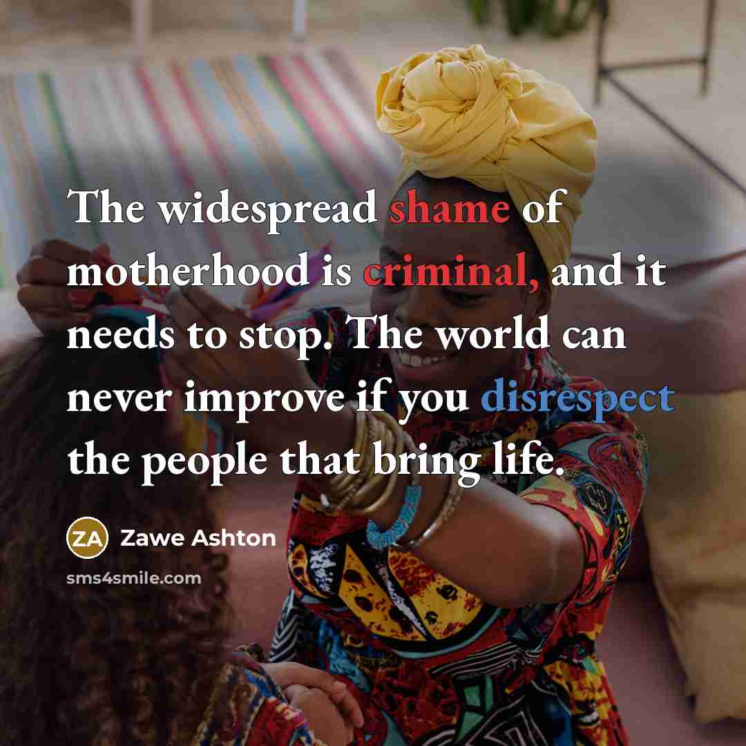 “The widespread shame of motherhood is criminal, and it needs…” quote by Zawe Ashton