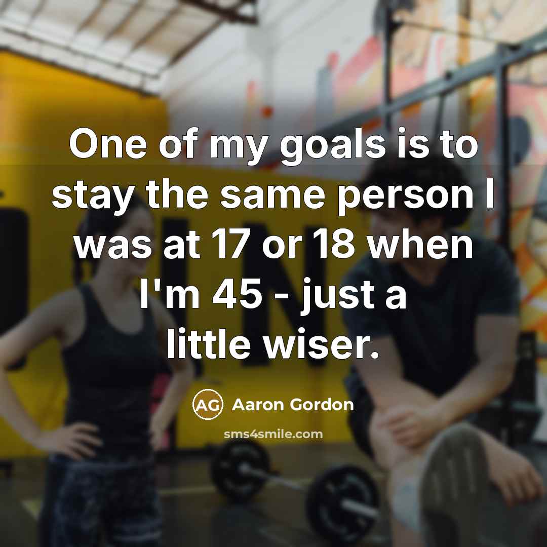 “One of my goals is to stay the same person…” quote by Aaron Gordon