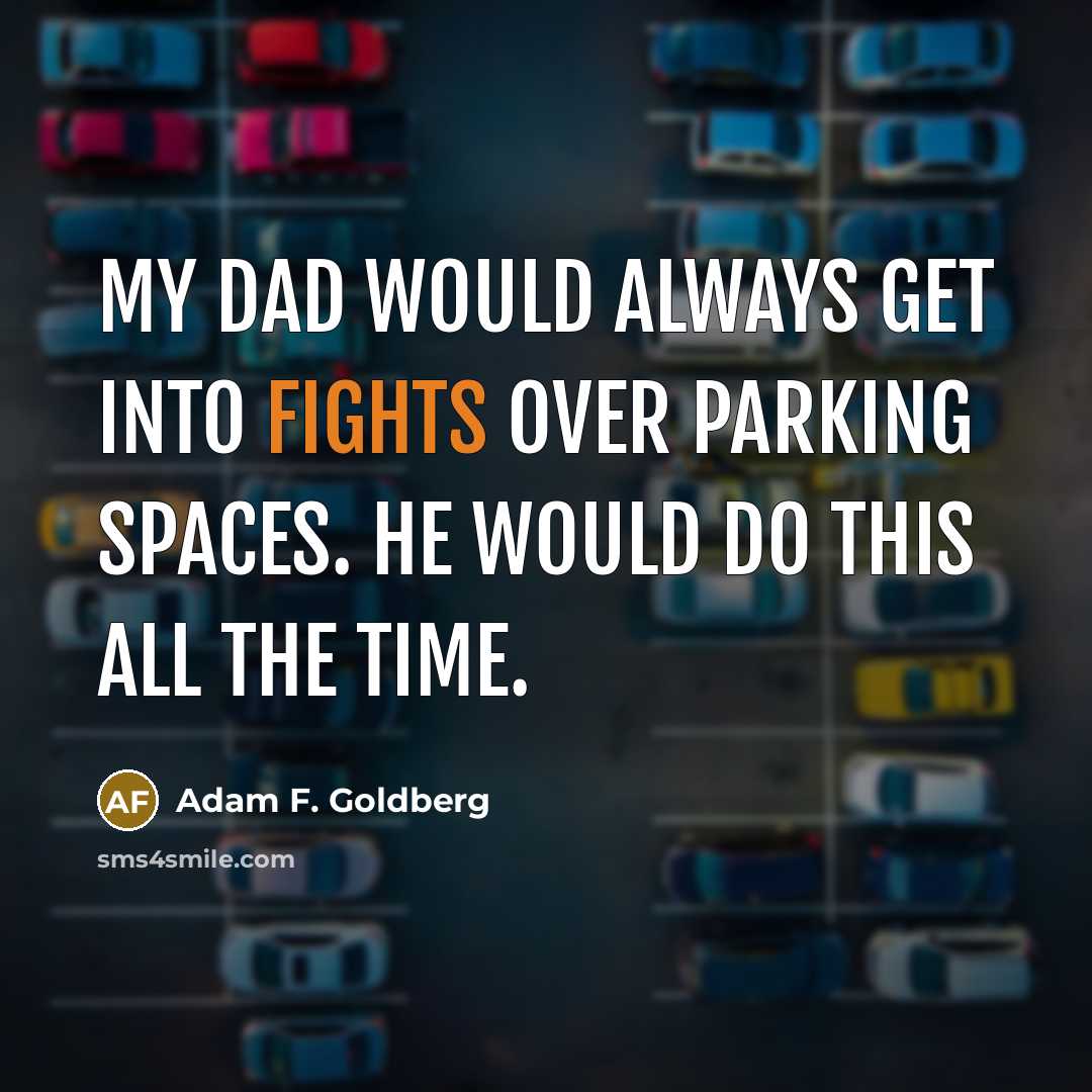 “My dad would always get into fights over parking spaces.…” quote by Adam F. Goldberg