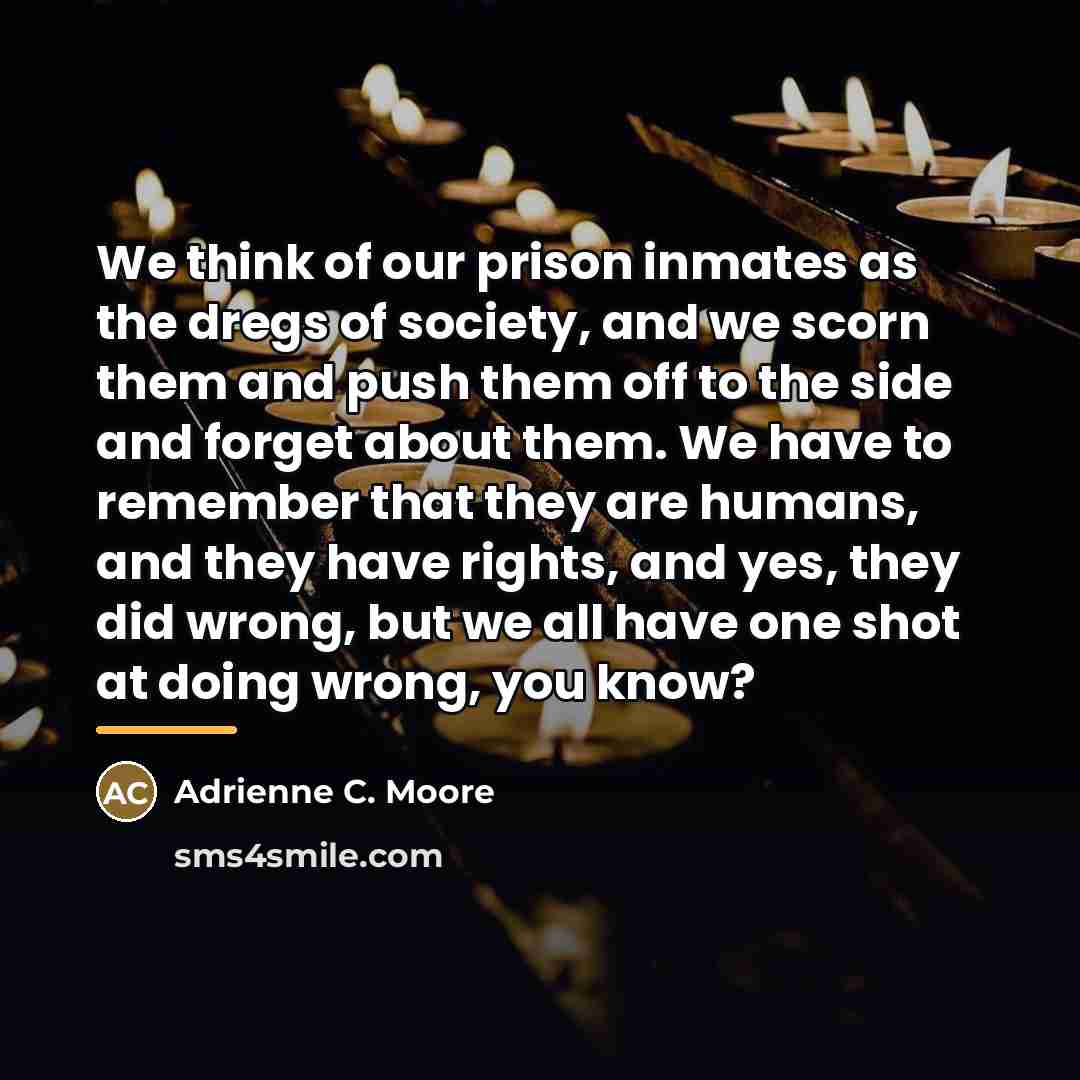 “We think of our prison inmates as the dregs of…” quote by Adrienne C. Moore