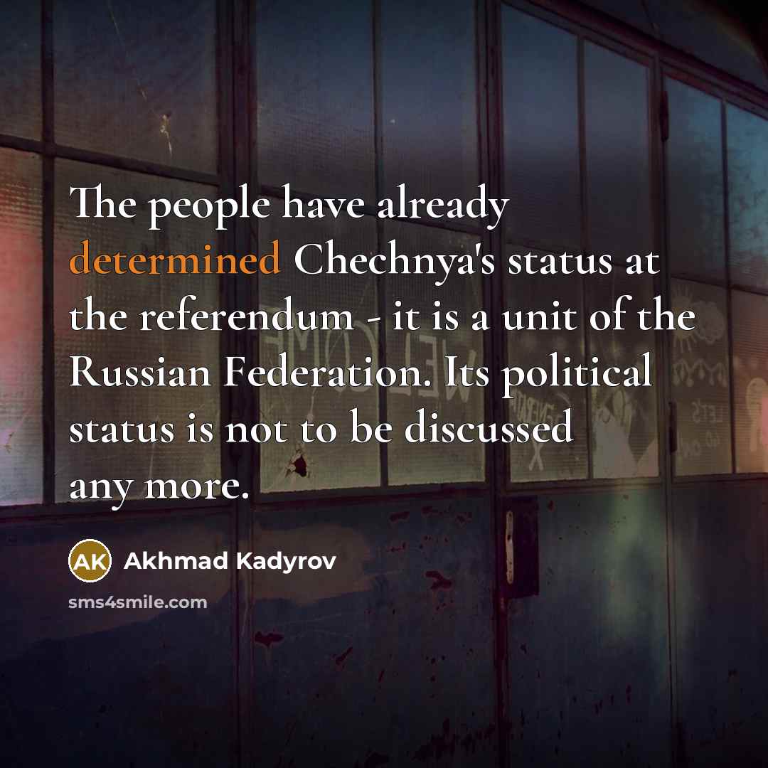 “The people have already determined Chechnya's status at the referendum…” quote by Akhmad Kadyrov