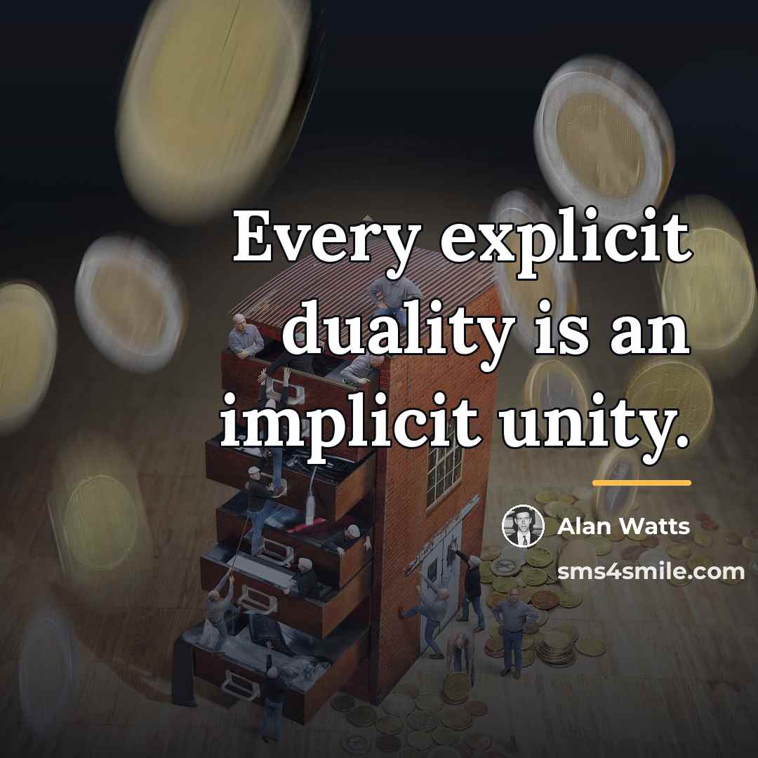 “Every explicit duality is an implicit unity.…” quote by Alan Watts