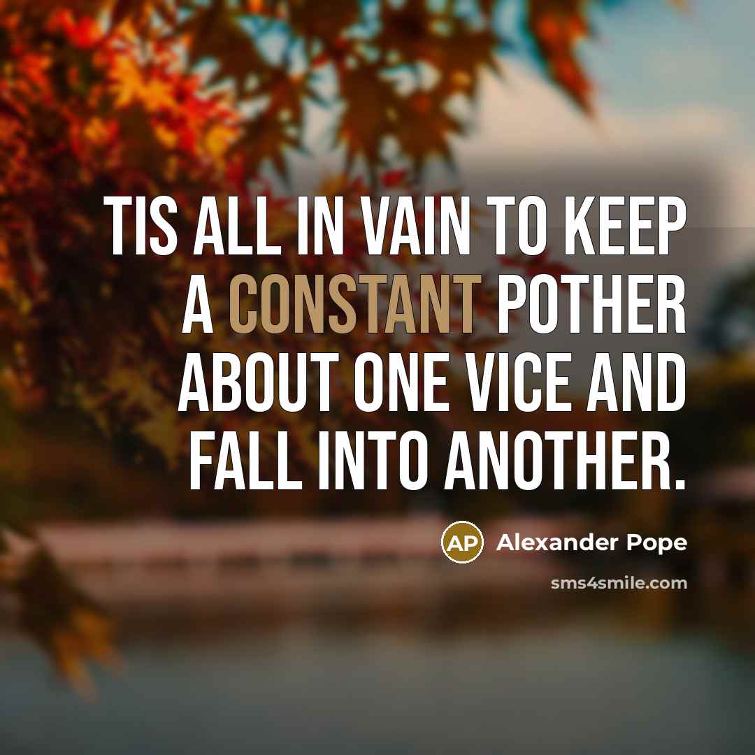 “Tis all in vain to keep a constant pother About…” quote by Alexander Pope