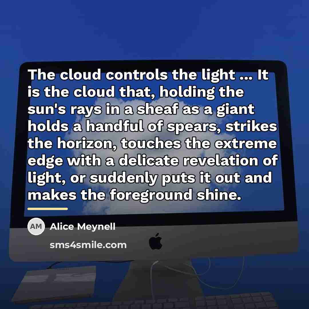 “The cloud controls the light ... It is the cloud…” quote by Alice Meynell