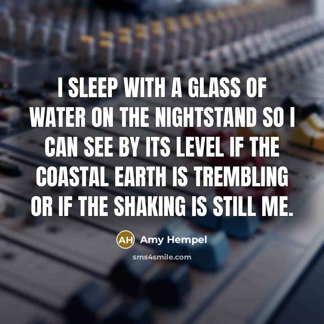 “I sleep with a glass of water on the nightstand…” quote by Amy Hempel
