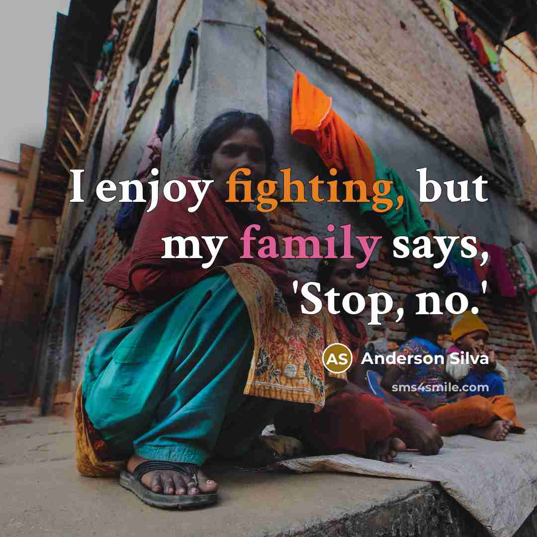 “I enjoy fighting, but my family says, 'Stop, no.'…” quote by Anderson Silva