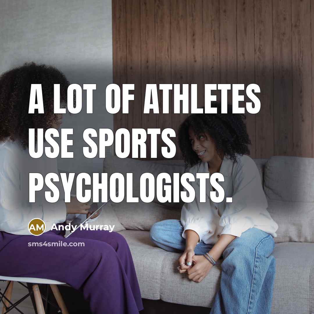 “A lot of athletes use sports psychologists.…” quote by Andy Murray