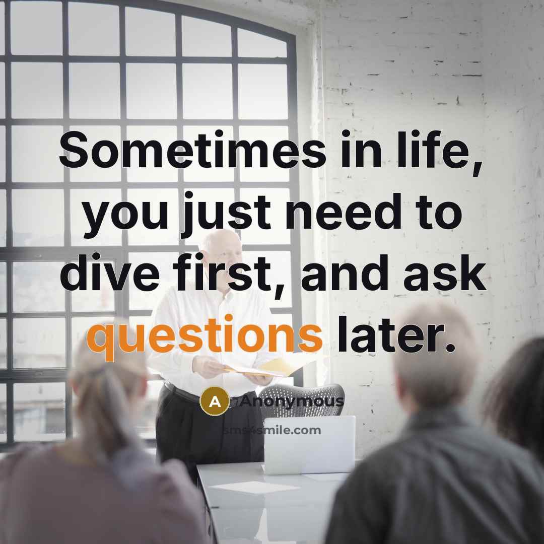 “Sometimes in life, you just need to dive first, and ask questions later.” quote by Anonymous